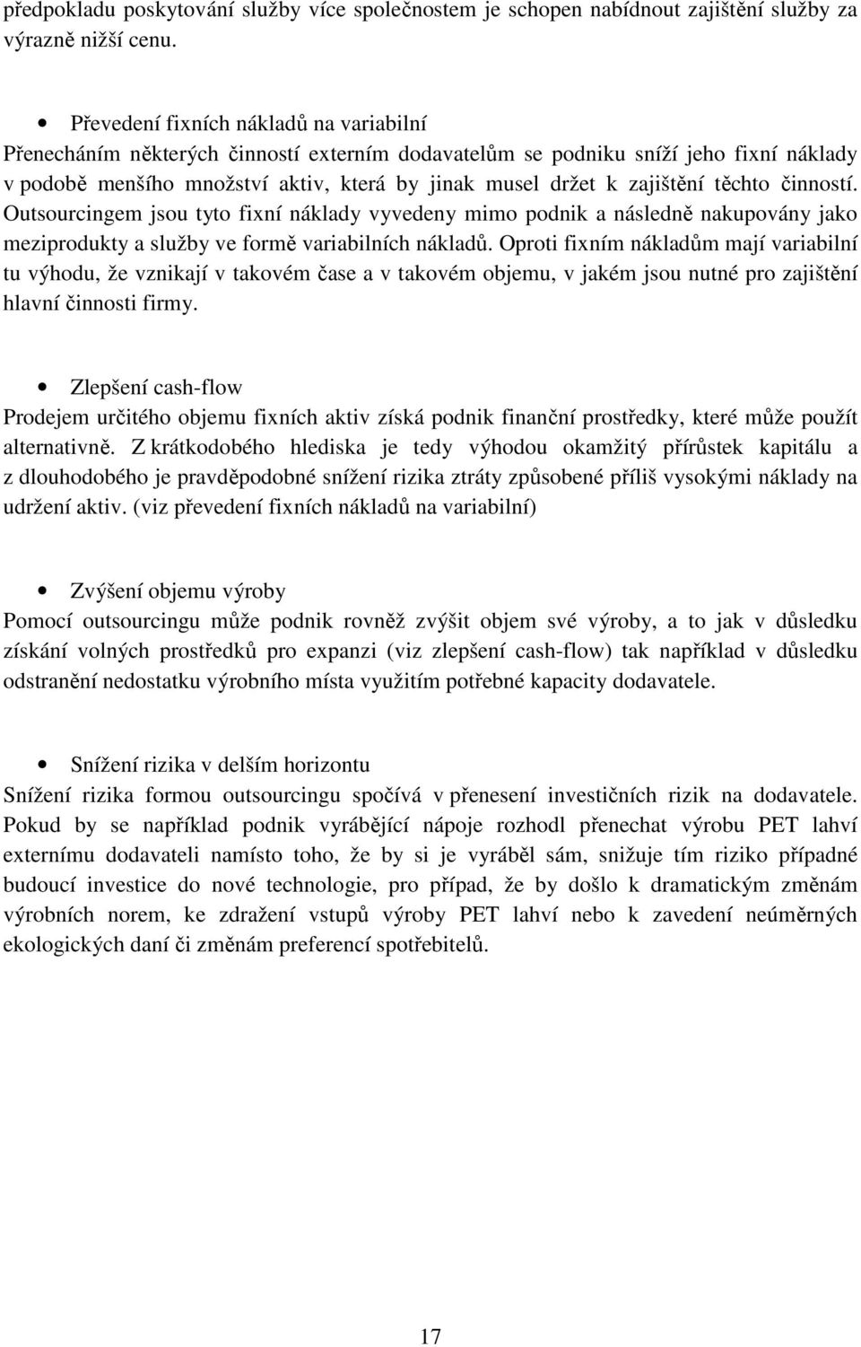 těchto činností. Outsourcingem jsou tyto fixní náklady vyvedeny mimo podnik a následně nakupovány jako meziprodukty a služby ve formě variabilních nákladů.