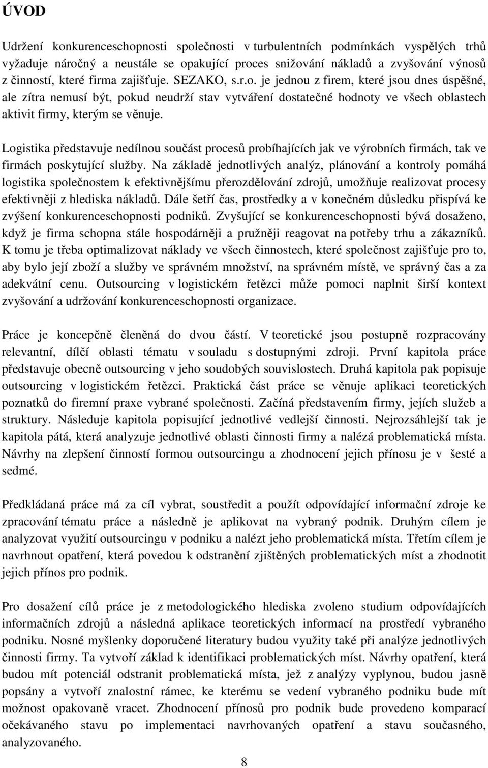 Logistika představuje nedílnou součást procesů probíhajících jak ve výrobních firmách, tak ve firmách poskytující služby.