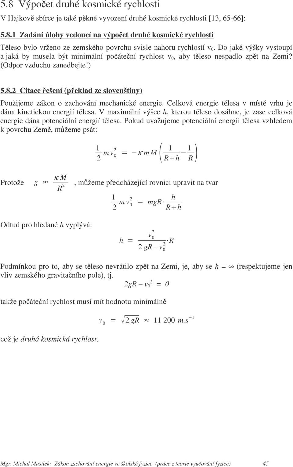 Citace ešení (peklad ze slovenštiny) Použijeme zákon o zachování mechanické energie. Celková energie tlesa v míst vrhu je dána kinetickou energií tlesa.