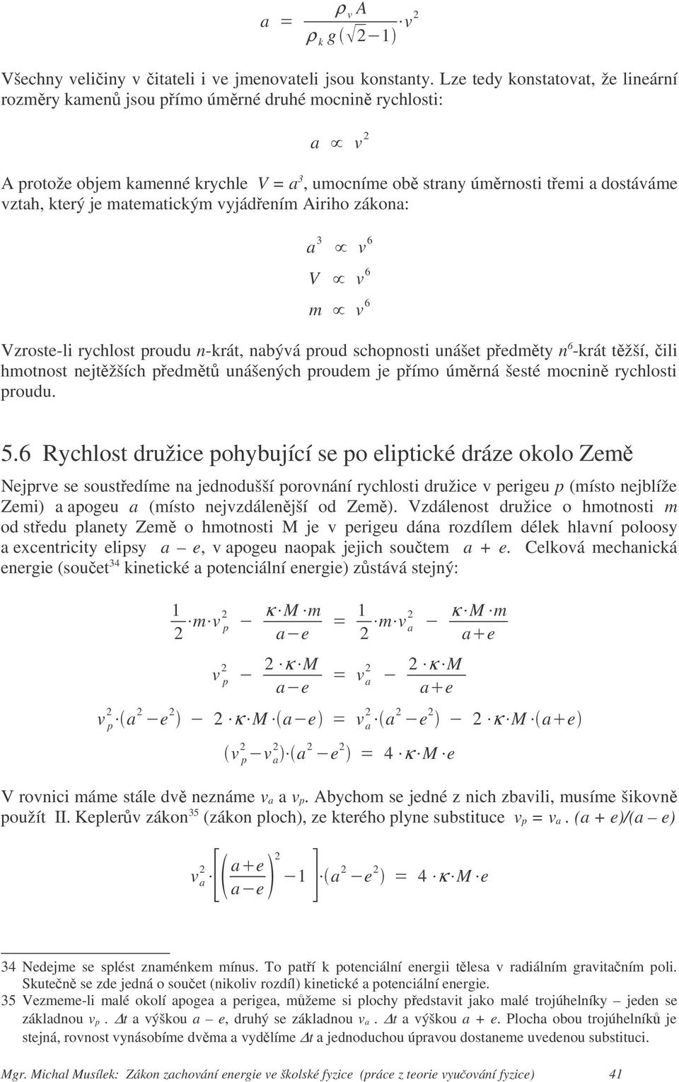 matematickým vyjádením Airiho zákona: a 3 v 6 V v 6 m v 6 Vzroste-li rychlost proudu n-krát, nabývá proud schopnosti unášet pedmty n 6 -krát tžší, ili hmotnost nejtžších pedmt unášených proudem je