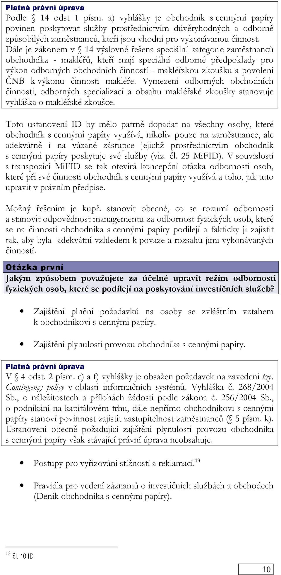 povolení ČNB k výkonu činnosti makléře. Vymezení odborných obchodních činnosti, odborných specializací a obsahu makléřské zkoušky stanovuje vyhláška o makléřské zkoušce.