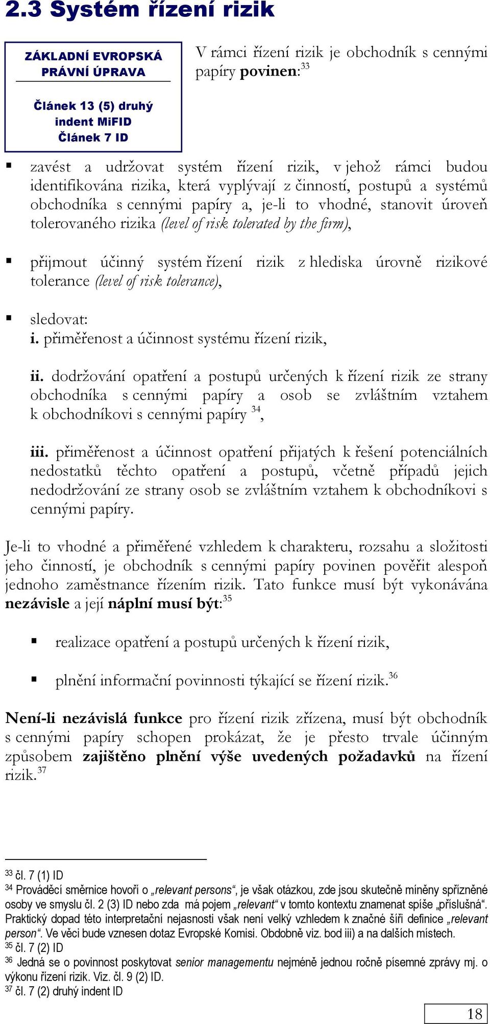 tolerated by the firm), přijmout účinný systém řízení rizik z hlediska úrovně rizikové tolerance (level of risk tolerance), sledovat: i. přiměřenost a účinnost systému řízení rizik, ii.