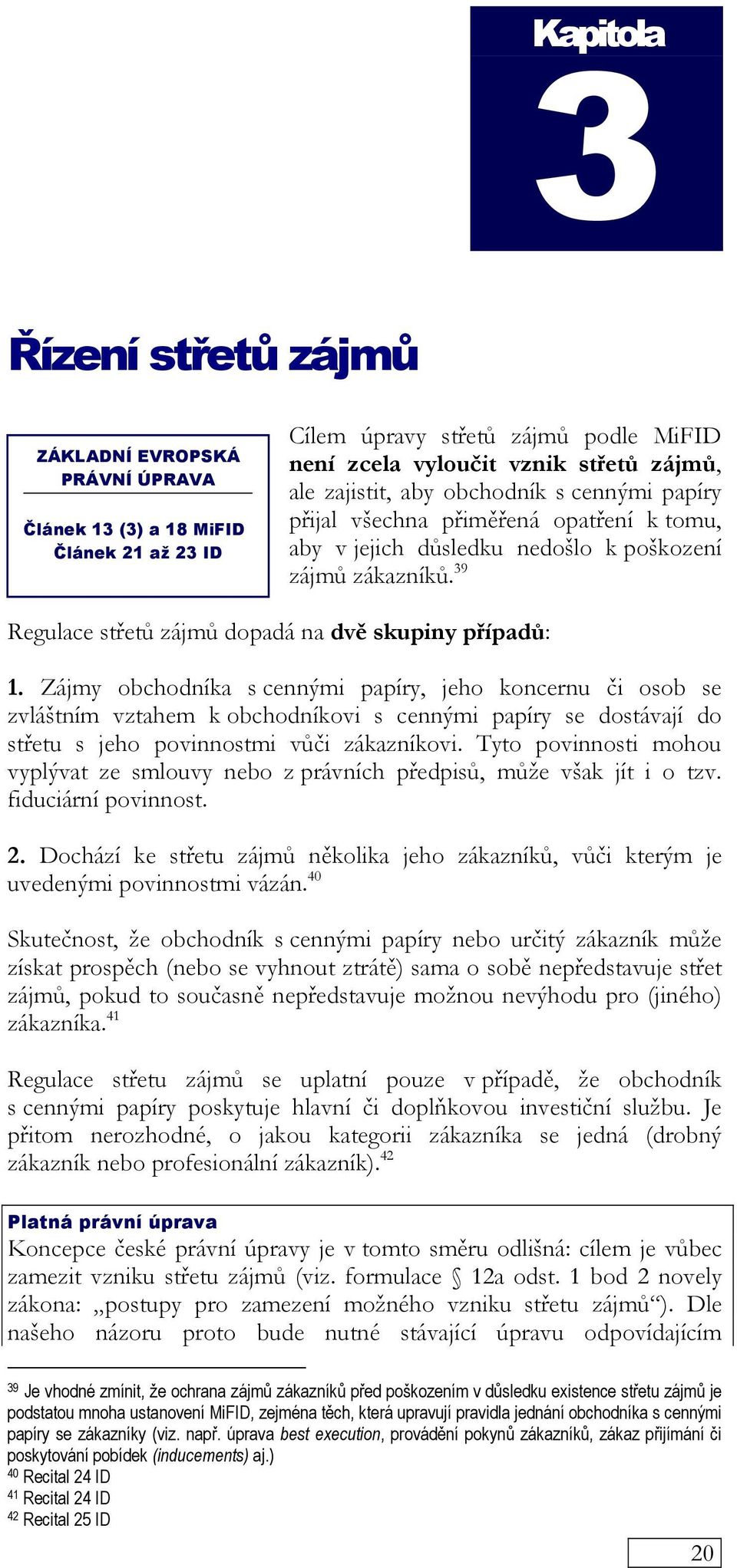 Zájmy obchodníka s cennými papíry, jeho koncernu či osob se zvláštním vztahem k obchodníkovi s cennými papíry se dostávají do střetu s jeho povinnostmi vůči zákazníkovi.