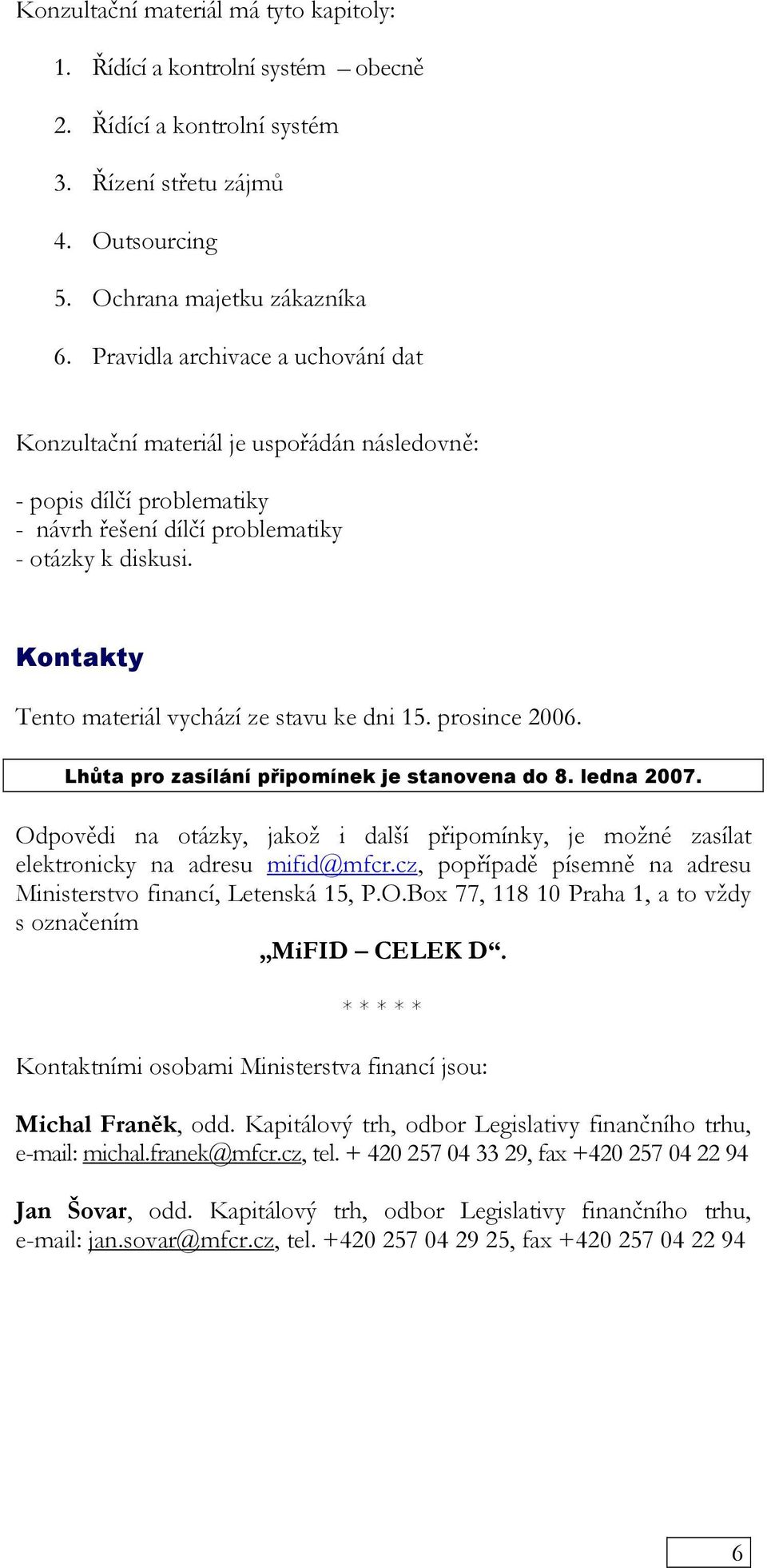 Kontakty Tento materiál vychází ze stavu ke dni 15. prosince 2006. Lhůta pro zasílání připomínek je stanovena do 8. ledna 2007.