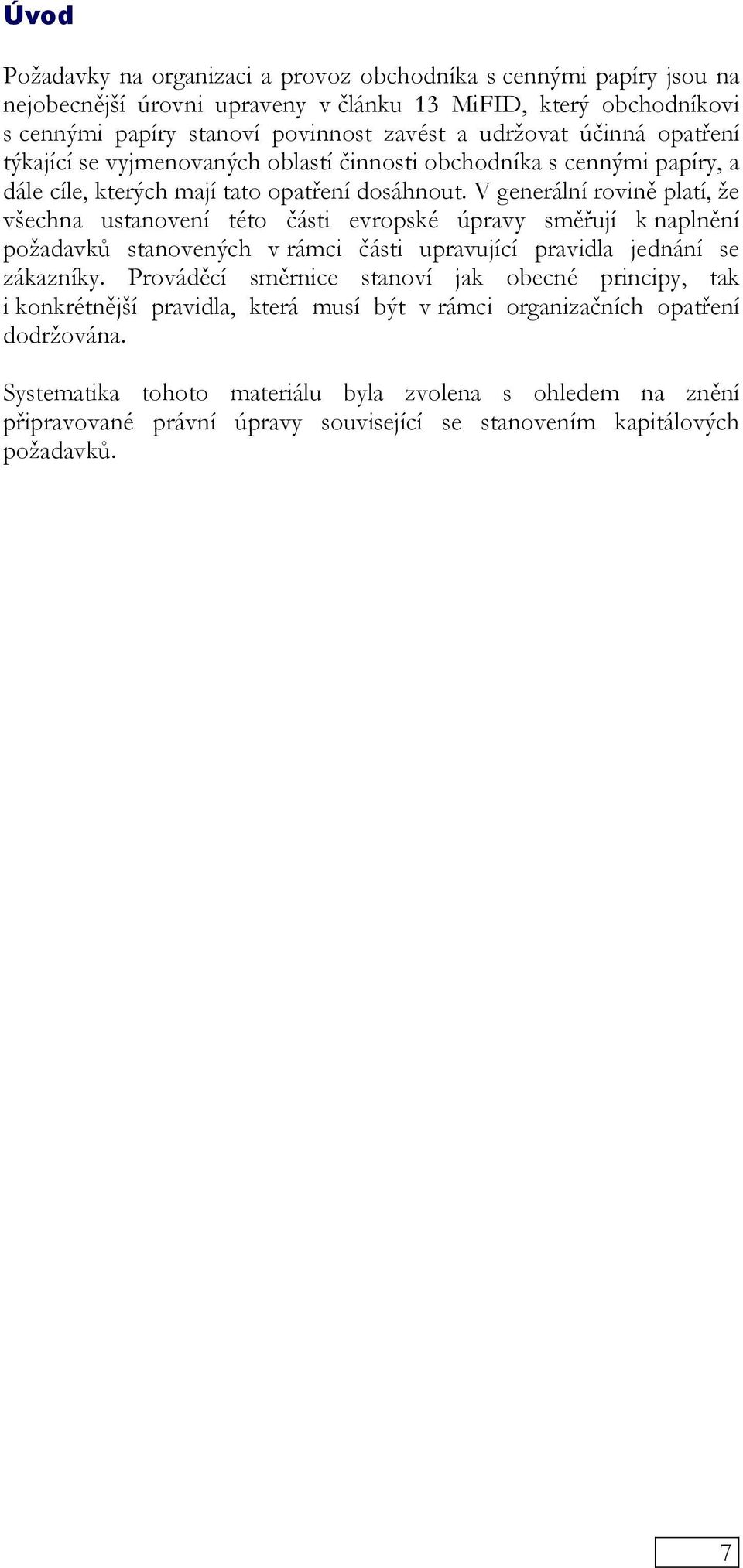 V generální rovině platí, že všechna ustanovení této části evropské úpravy směřují k naplnění požadavků stanovených v rámci části upravující pravidla jednání se zákazníky.