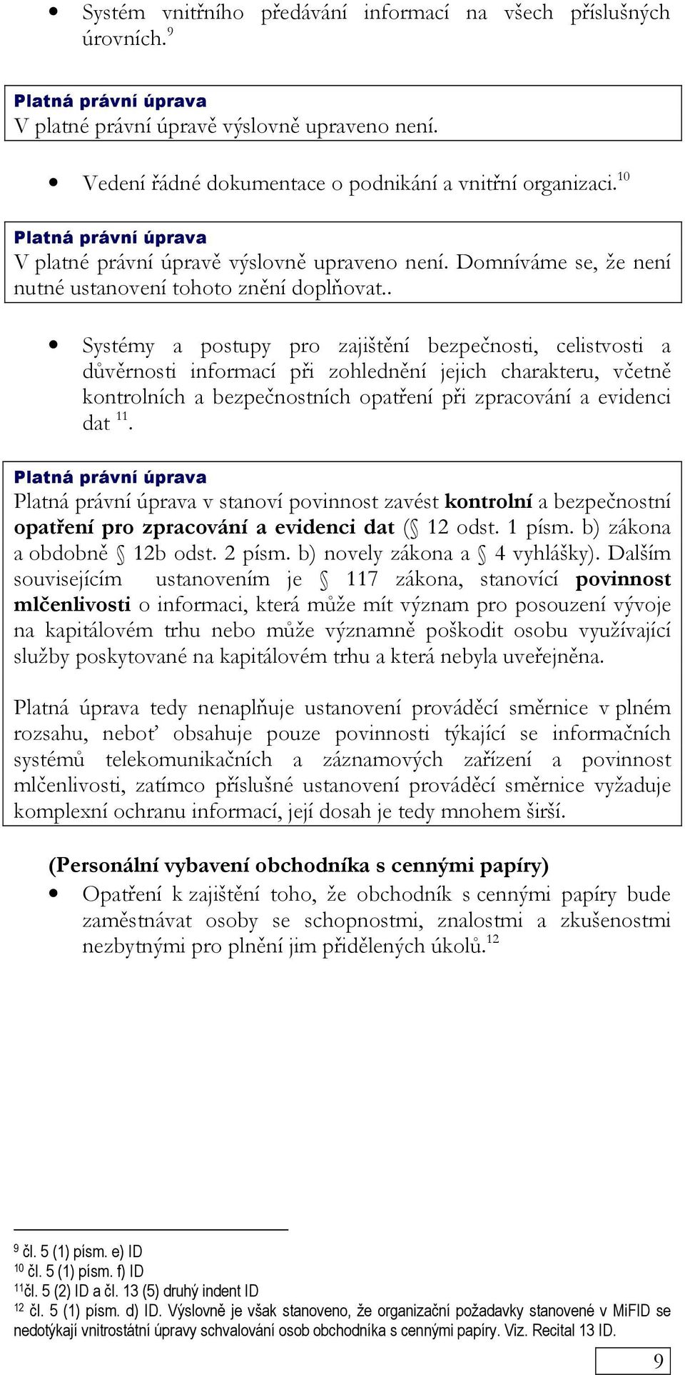 . Systémy a postupy pro zajištění bezpečnosti, celistvosti a důvěrnosti informací při zohlednění jejich charakteru, včetně kontrolních a bezpečnostních opatření při zpracování a evidenci dat 11.