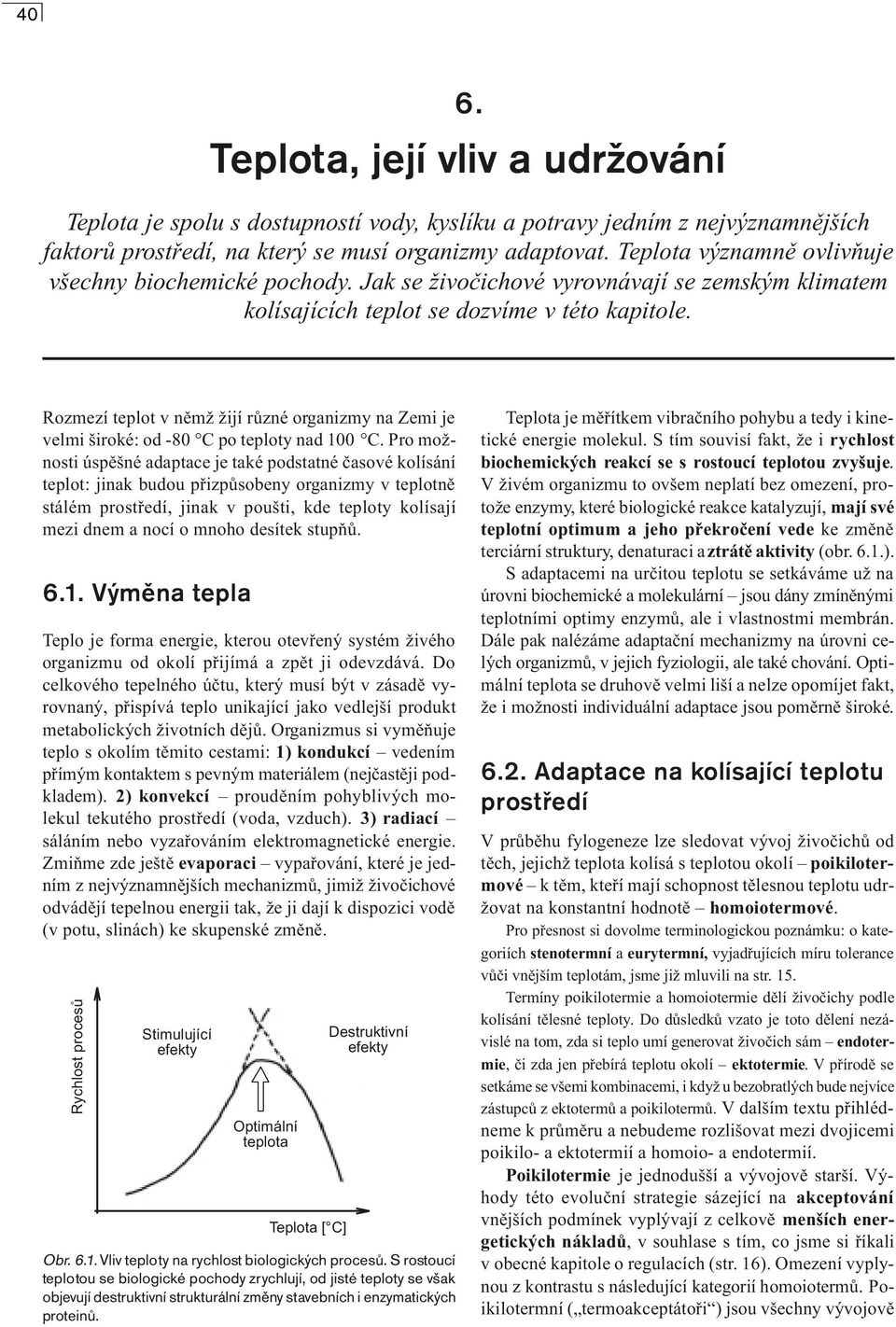 Rozmezí teplot v nìmž žijí rùzné organizmy na Zemi je velmi široké: od -80 C po teploty nad 100 C.