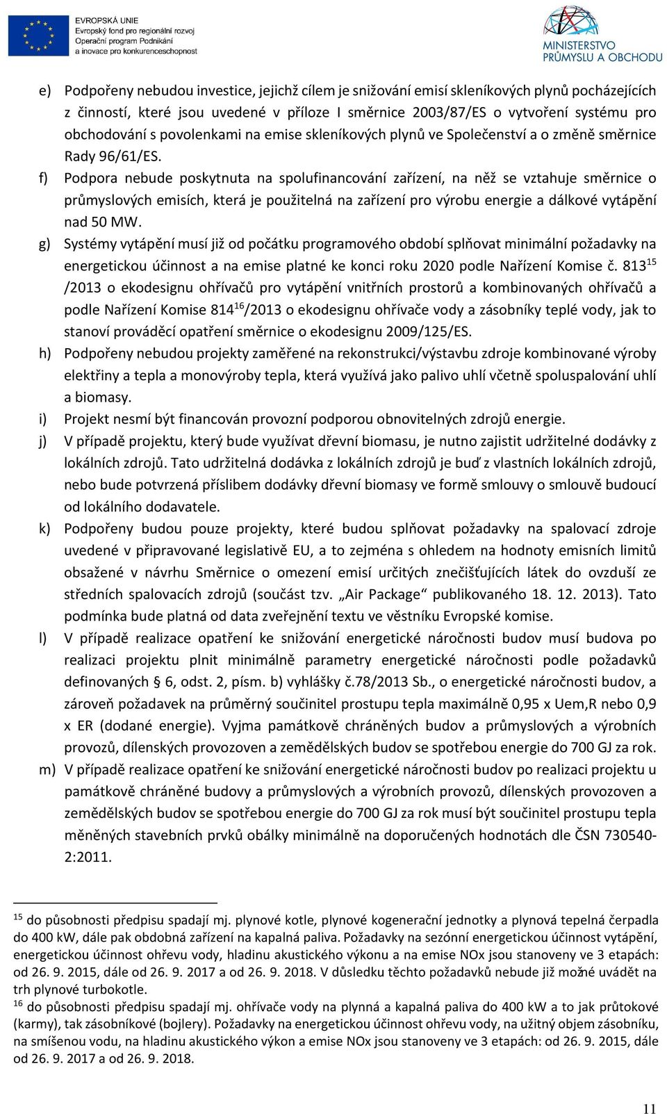 f) Podpora nebude poskytnuta na spolufinancování zařízení, na něž se vztahuje směrnice o průmyslových emisích, která je použitelná na zařízení pro výrobu energie a dálkové vytápění nad 50 MW.