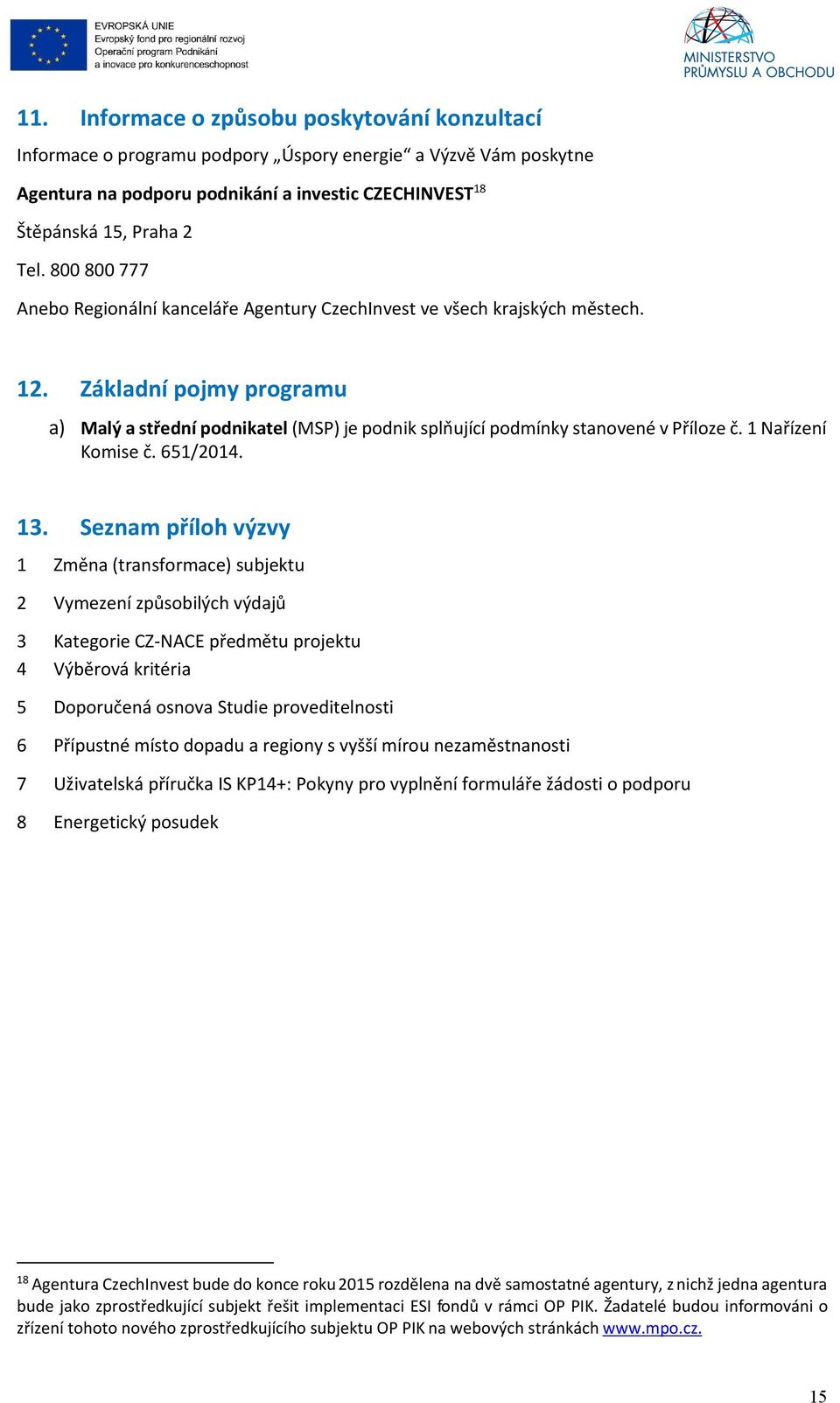 Základní pojmy programu a) Malý a střední podnikatel (MSP) je podnik splňující podmínky stanovené v Příloze č. 1 Nařízení Komise č. 651/2014. 13.