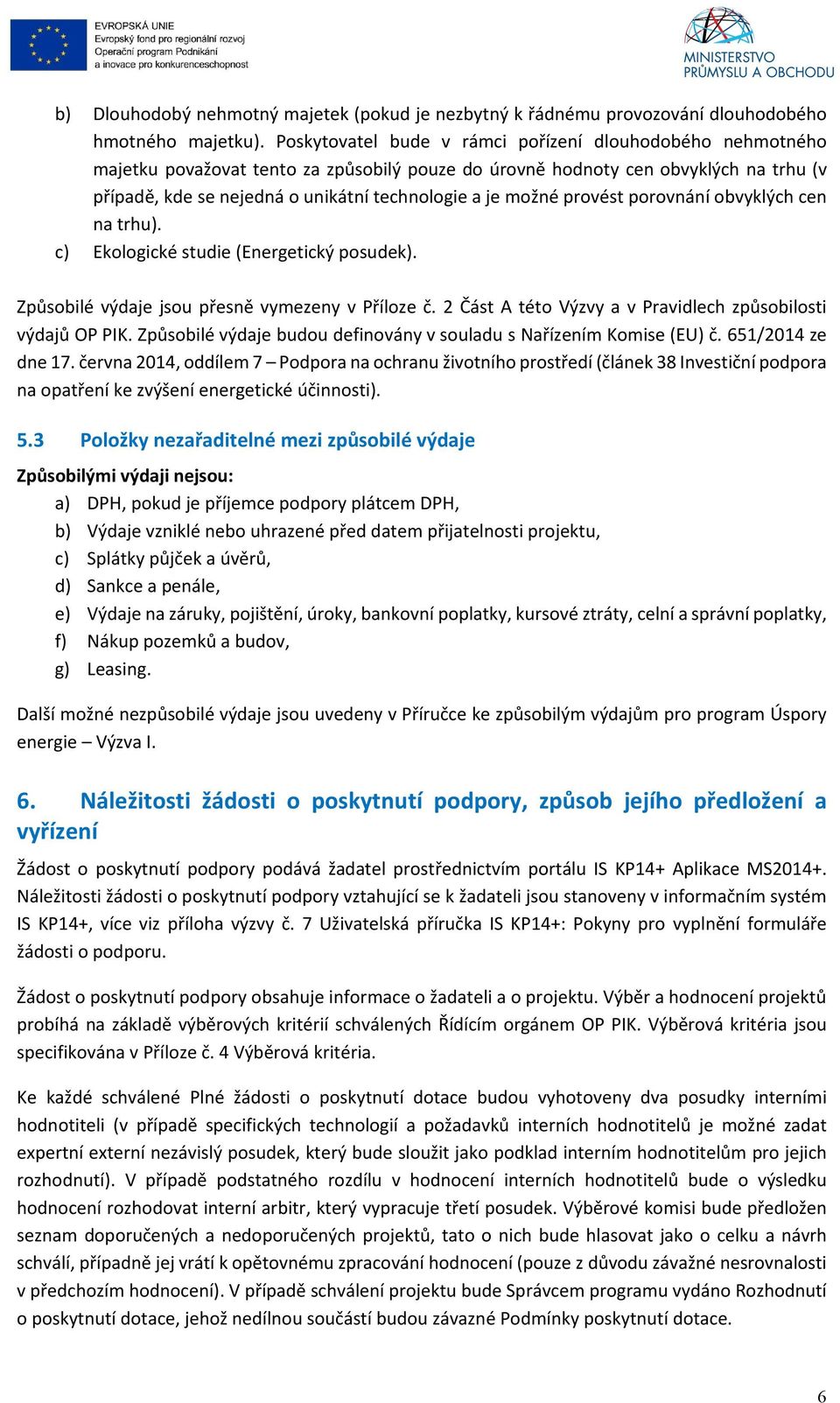 možné provést porovnání obvyklých cen na trhu). c) Ekologické studie (Energetický posudek). Způsobilé výdaje jsou přesně vymezeny v Příloze č.