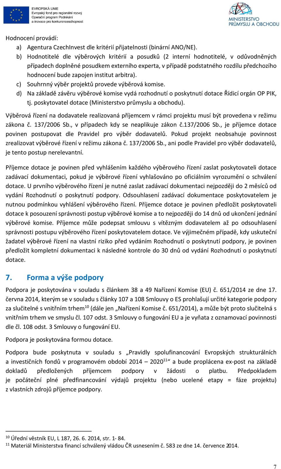 institut arbitra). c) Souhrnný výběr projektů provede výběrová komise. d) Na základě závěru výběrové komise vydá rozhodnutí o poskytnutí dotace Řídicí orgán OP PIK, tj.