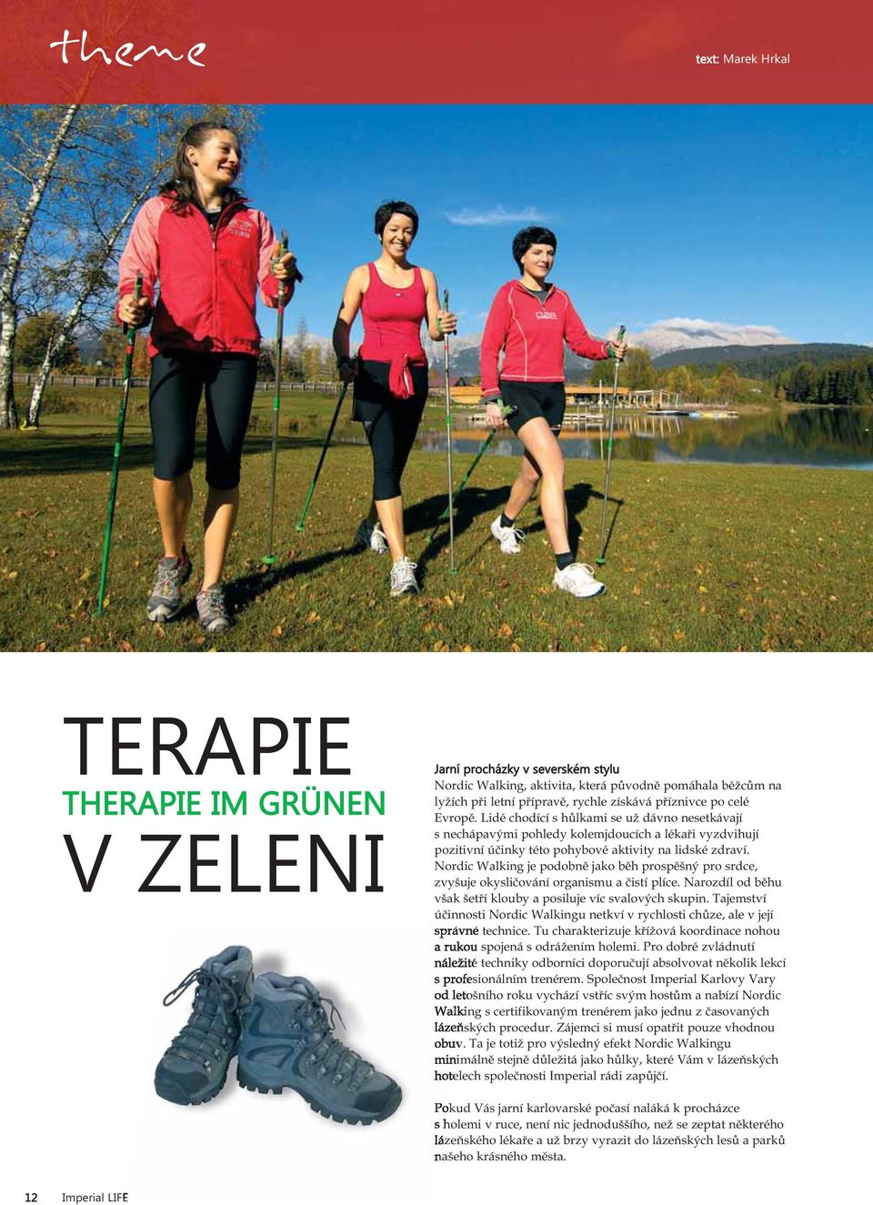 Nordic Walking je podobně jako běh prospěšný pro srdce, zvyšuje okysličování organismu a čistí plíce. Narozdíl od běhu však šetří klouby a posiluje víc svalových skupin.