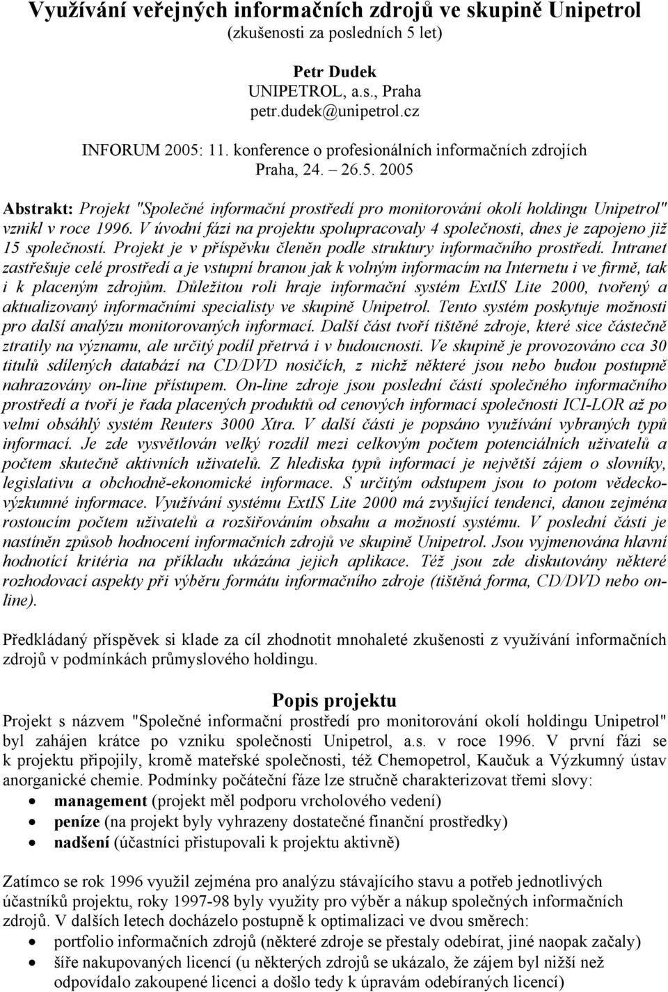 V úvodní fázi na projektu spolupracovaly 4 společnosti, dnes je zapojeno již 15 společností. Projekt je v příspěvku členěn podle struktury informačního prostředí.