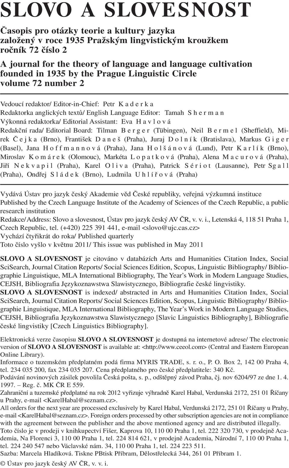 Výkonná redaktorka/ Editorial Assistant: Eva H a v l o v á Redakční rada/ Editorial Board: Tilman B e r g e r (Tübingen), Neil Bermel (Sheffield), Mirek Čejka (Brno), František Daneš (Praha), Juraj