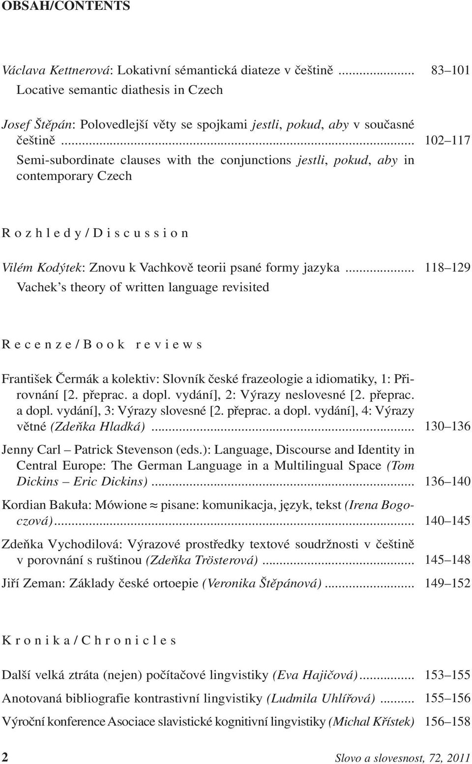 .. Vachek s theory of written language revisited 118 129 R e c e n z e / B o o k r e v i e w s František Čermák a kolektiv: Slovník české frazeologie a idiomatiky, 1: Přirovnání [2. přeprac. a dopl.