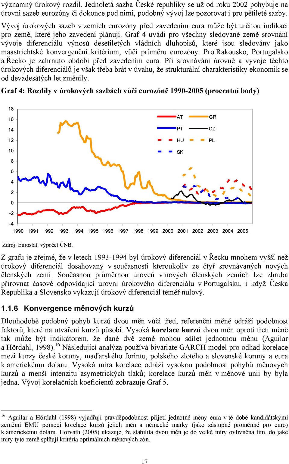 Graf 4 uvádí pro všechny sledované země srovnání vývoje diferenciálu výnosů desetiletých vládních dluhopisů, které jsou sledovány jako maastrichtské konvergenční kritérium, vůči průměru eurozóny.