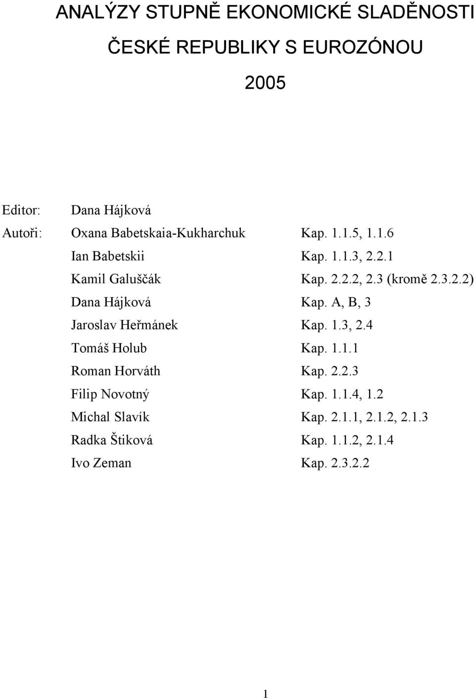 A, B, 3 Jaroslav Heřmánek Kap. 1.3, 2.4 Tomáš Holub Kap. 1.1.1 Roman Horváth Kap. 2.2.3 Filip Novotný Kap. 1.1.4, 1.