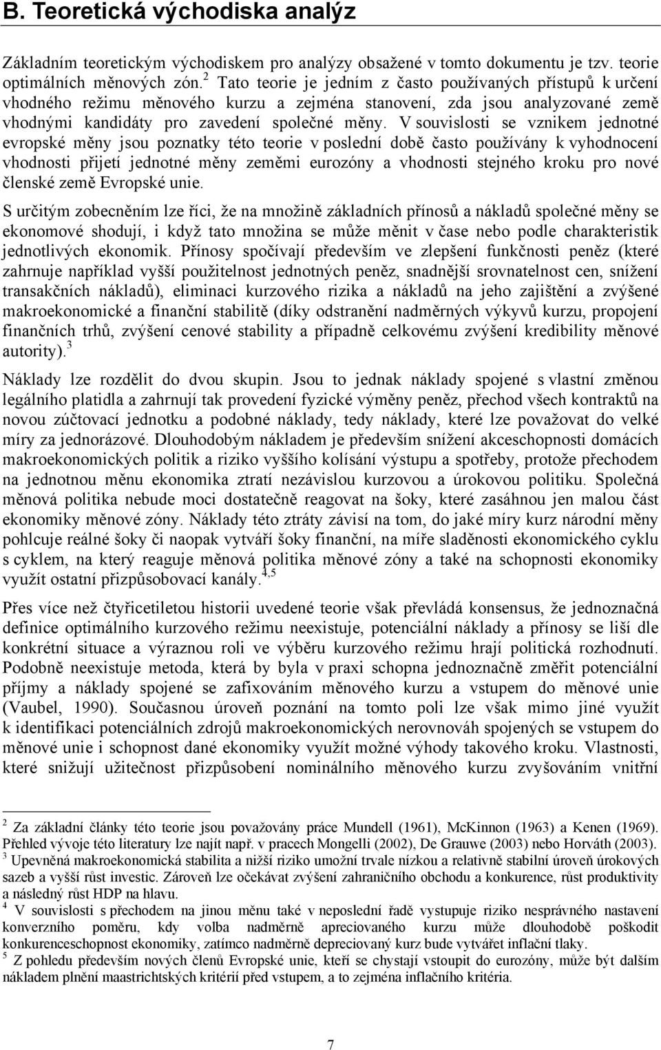 V souvislosti se vznikem jednotné evropské měny jsou poznatky této teorie v poslední době často používány k vyhodnocení vhodnosti přijetí jednotné měny zeměmi eurozóny a vhodnosti stejného kroku pro