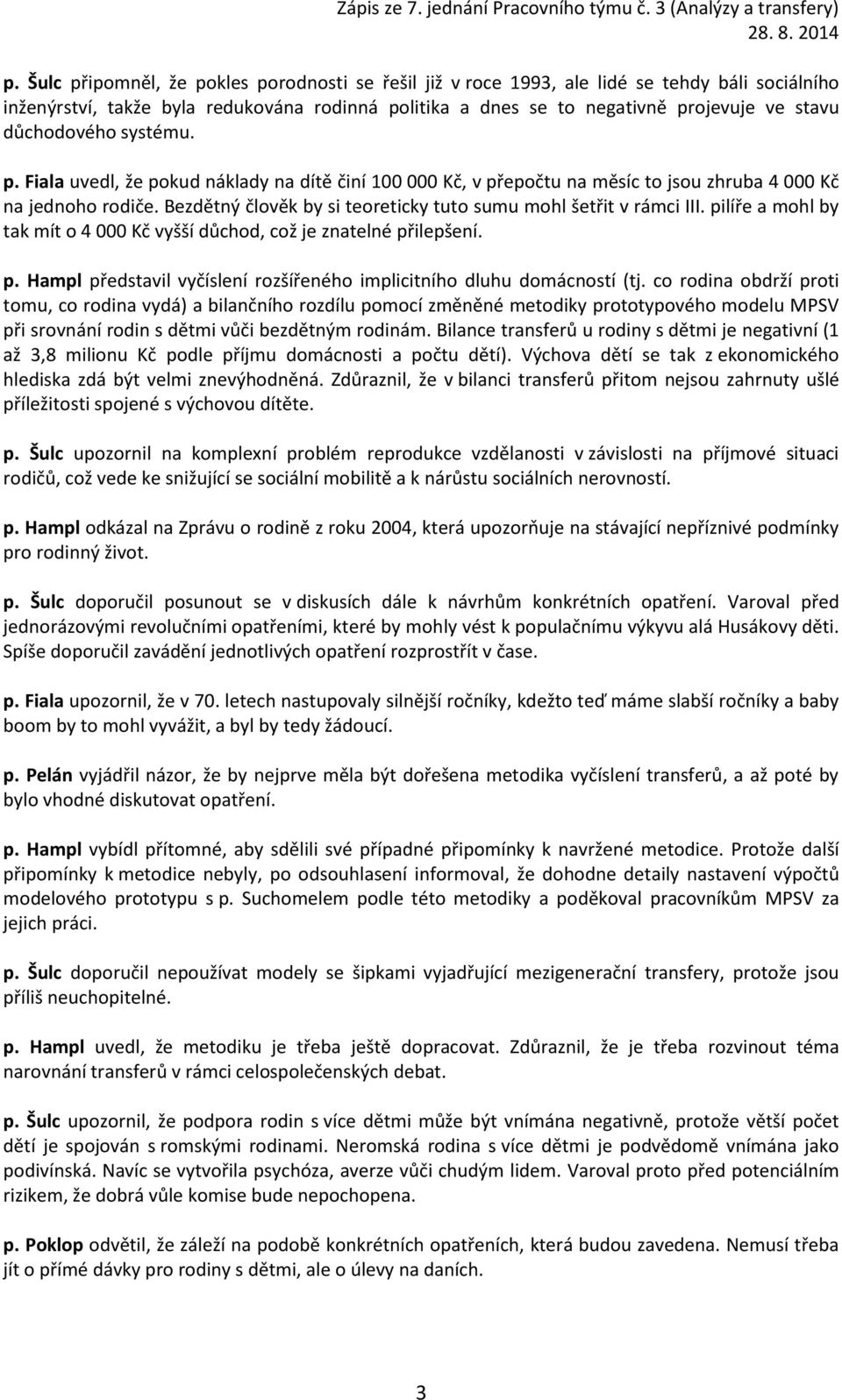 Bezdětný člověk by si teoreticky tuto sumu mohl šetřit v rámci III. pilíře a mohl by tak mít o 4 000 Kč vyšší důchod, což je znatelné přilepšení. p. Hampl představil vyčíslení rozšířeného implicitního dluhu domácností (tj.