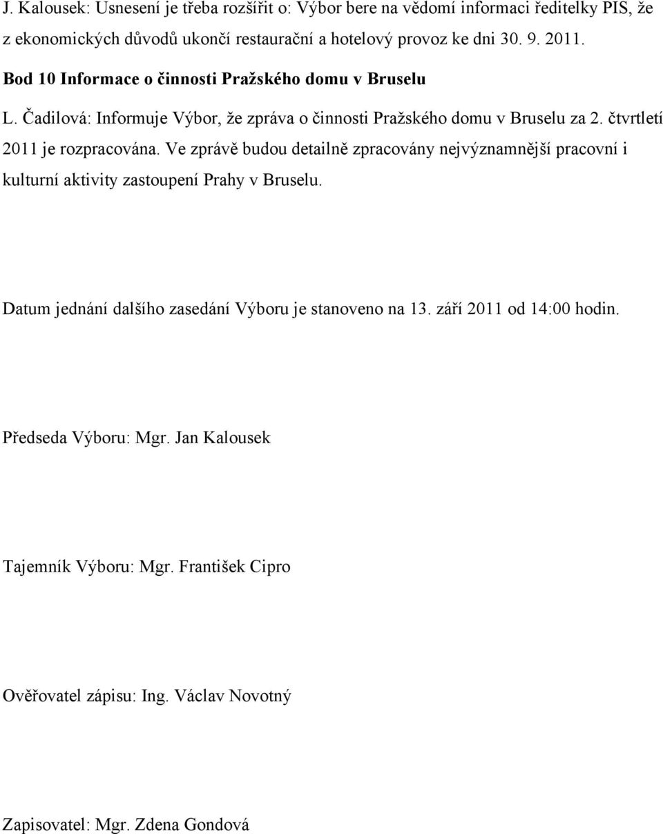 čtvrtletí 2011 je rozpracována. Ve zprávě budou detailně zpracovány nejvýznamnější pracovní i kulturní aktivity zastoupení Prahy v Bruselu.