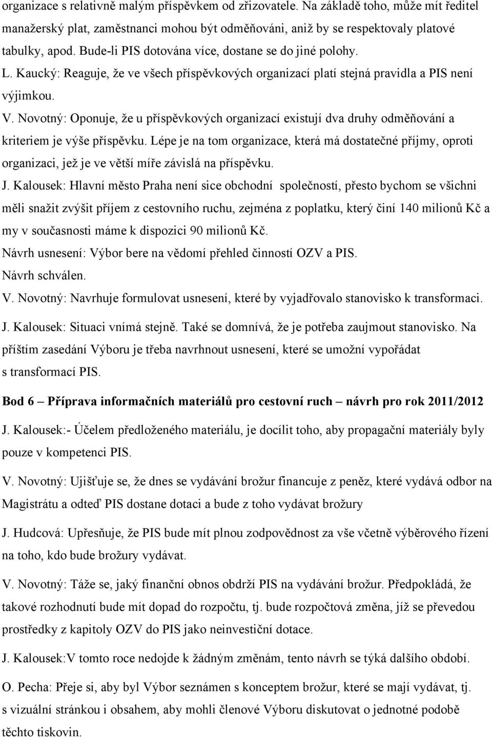 Novotný: Oponuje, že u příspěvkových organizací existují dva druhy odměňování a kriteriem je výše příspěvku.