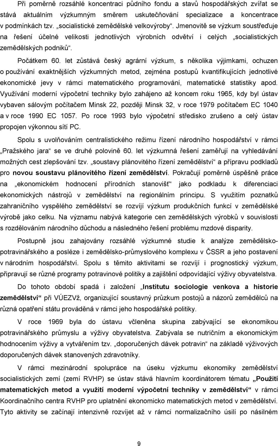 let zůstává český agrární výzkum, s několika výjimkami, ochuzen o používání exaktnějších výzkumných metod, zejména postupů kvantifikujících jednotlivé ekonomické jevy v rámci matematického