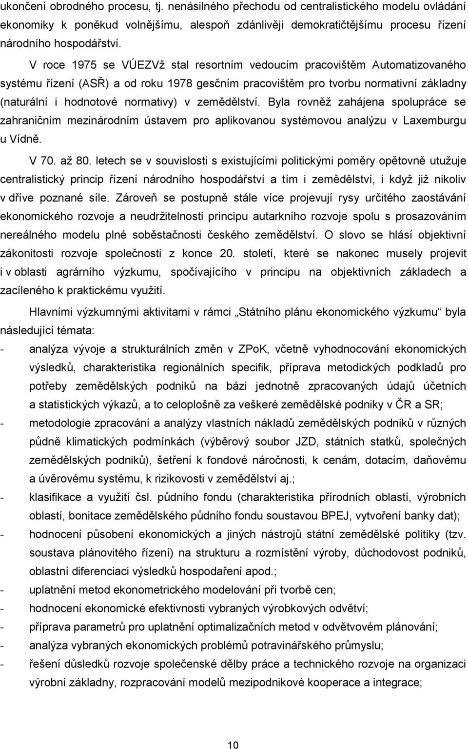 zemědělství. Byla rovněž zahájena spolupráce se zahraničním mezinárodním ústavem pro aplikovanou systémovou analýzu v Laxemburgu u Vídně. V 70. až 80.