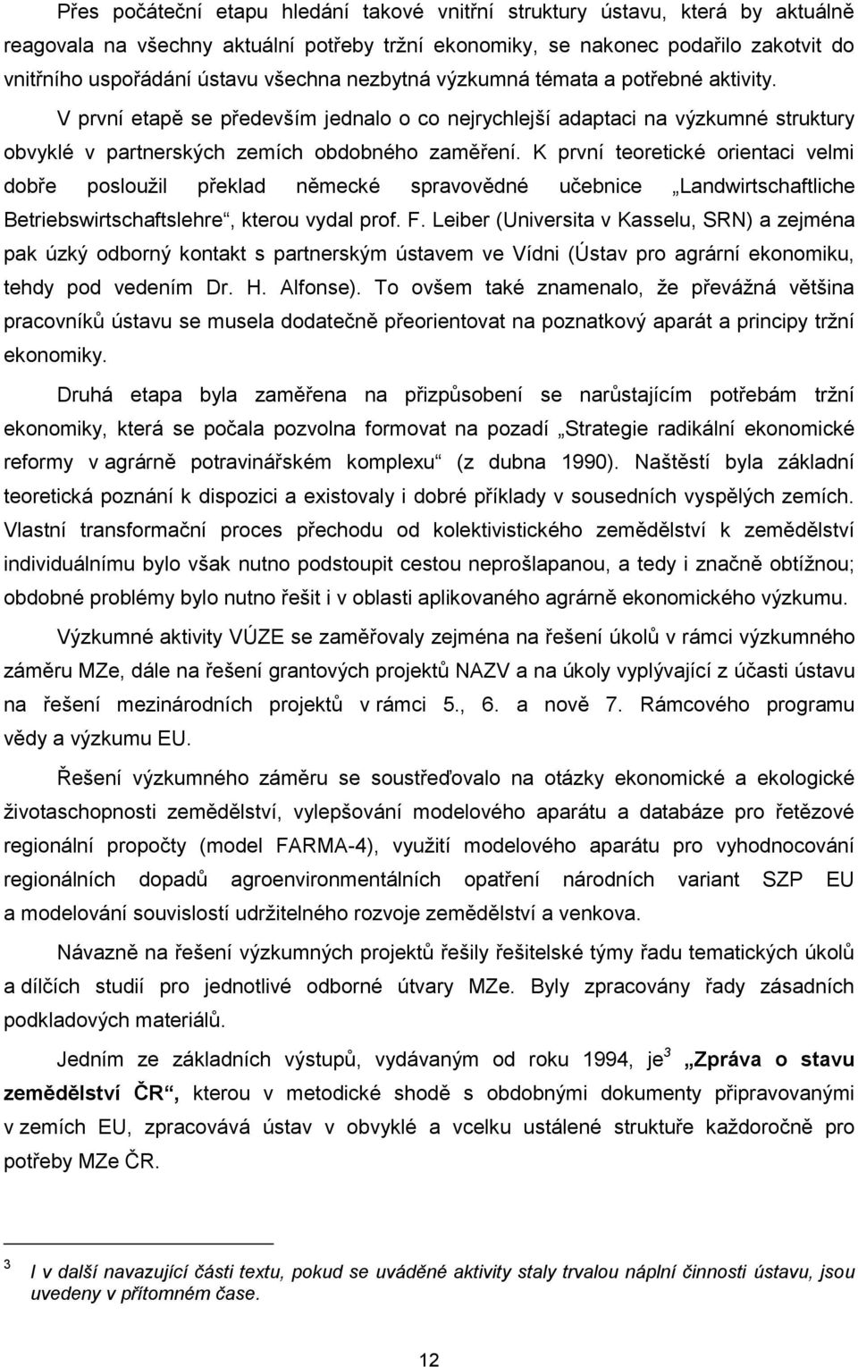 K první teoretické orientaci velmi dobře posloužil překlad německé spravovědné učebnice Landwirtschaftliche Betriebswirtschaftslehre, kterou vydal prof. F.