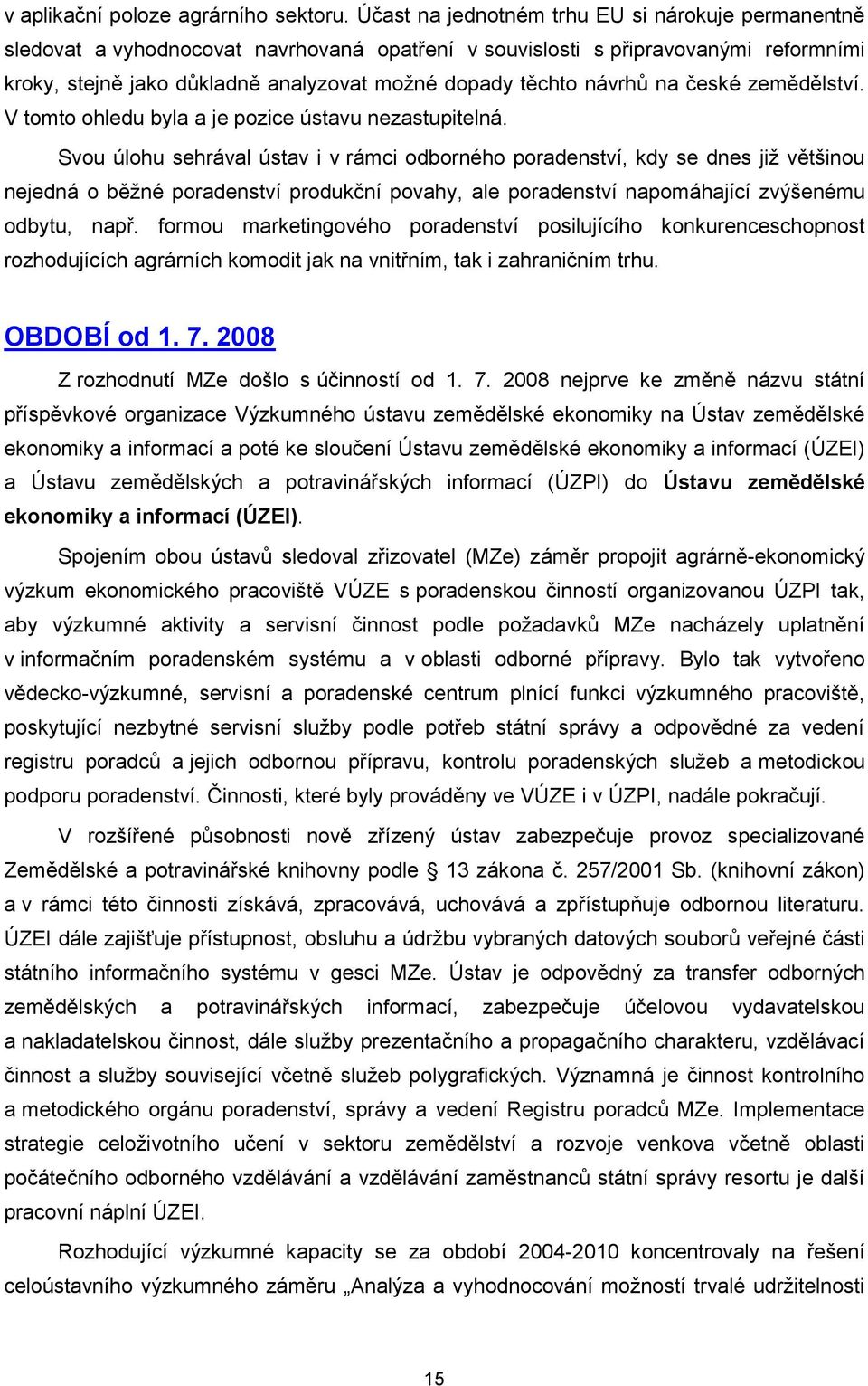 návrhů na české zemědělství. V tomto ohledu byla a je pozice ústavu nezastupitelná.