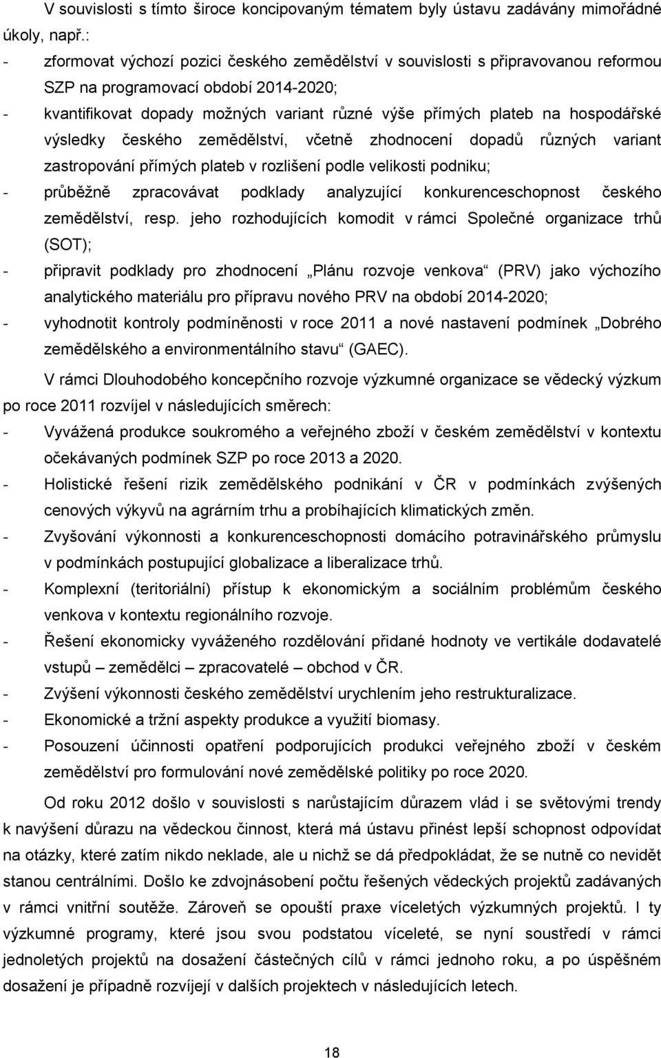 hospodářské výsledky českého zemědělství, včetně zhodnocení dopadů různých variant zastropování přímých plateb v rozlišení podle velikosti podniku; - průběžně zpracovávat podklady analyzující