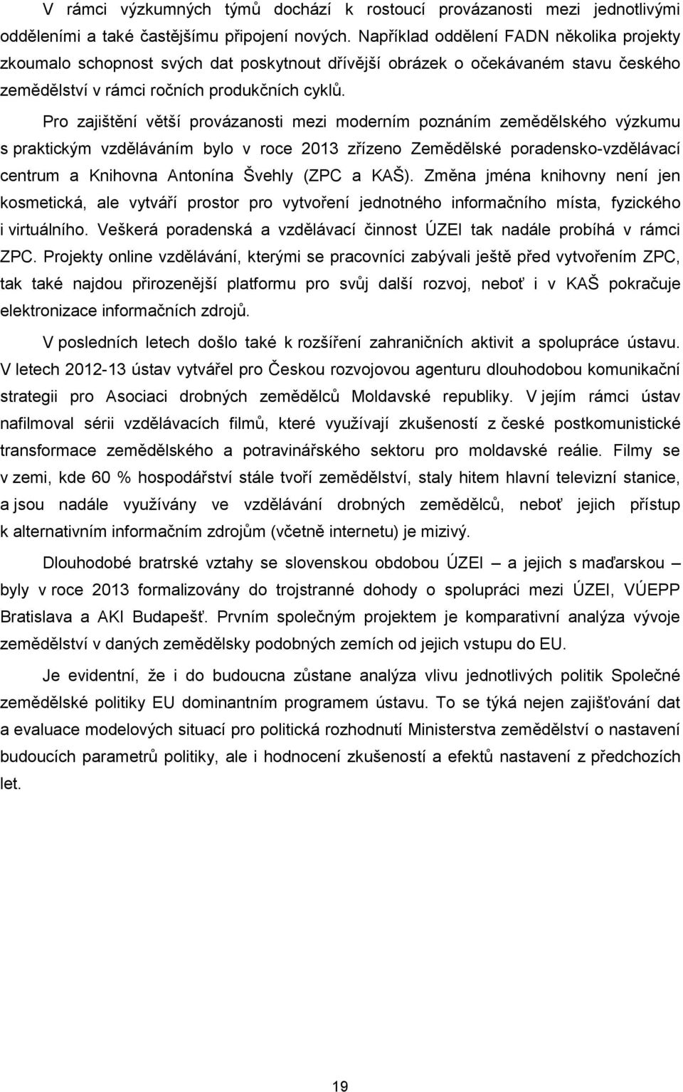 Pro zajištění větší provázanosti mezi moderním poznáním zemědělského výzkumu s praktickým vzděláváním bylo v roce 2013 zřízeno Zemědělské poradensko-vzdělávací centrum a Knihovna Antonína Švehly (ZPC