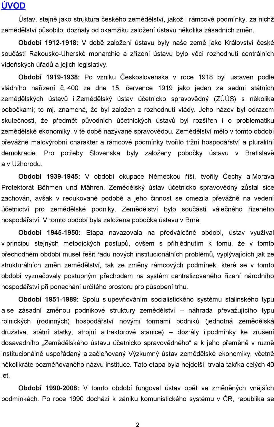 legislativy. Období 1919-1938: Po vzniku Československa v roce 1918 byl ustaven podle vládního nařízení č. 400 ze dne 15.