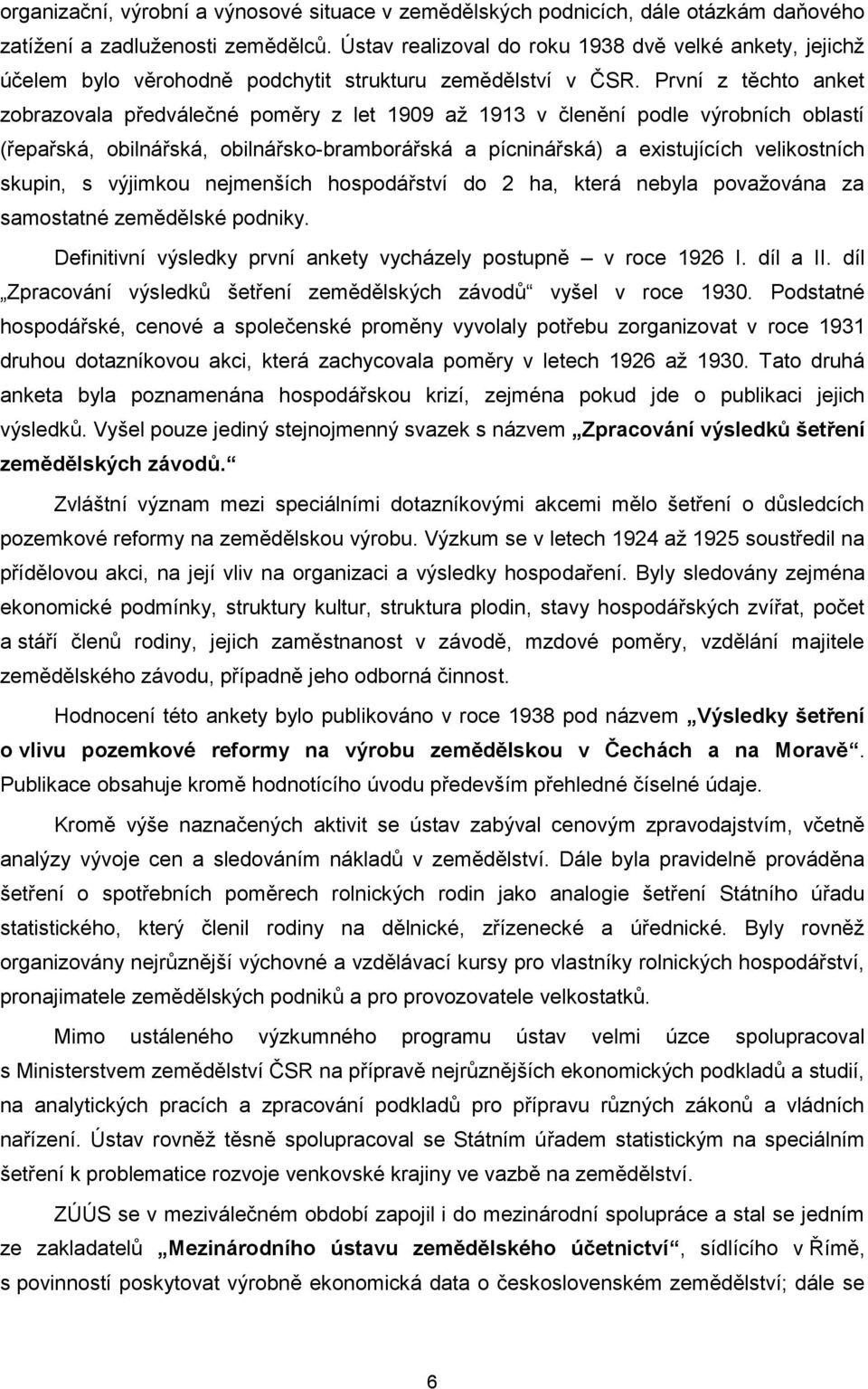 První z těchto anket zobrazovala předválečné poměry z let 1909 až 1913 v členění podle výrobních oblastí (řepařská, obilnářská, obilnářsko-bramborářská a pícninářská) a existujících velikostních