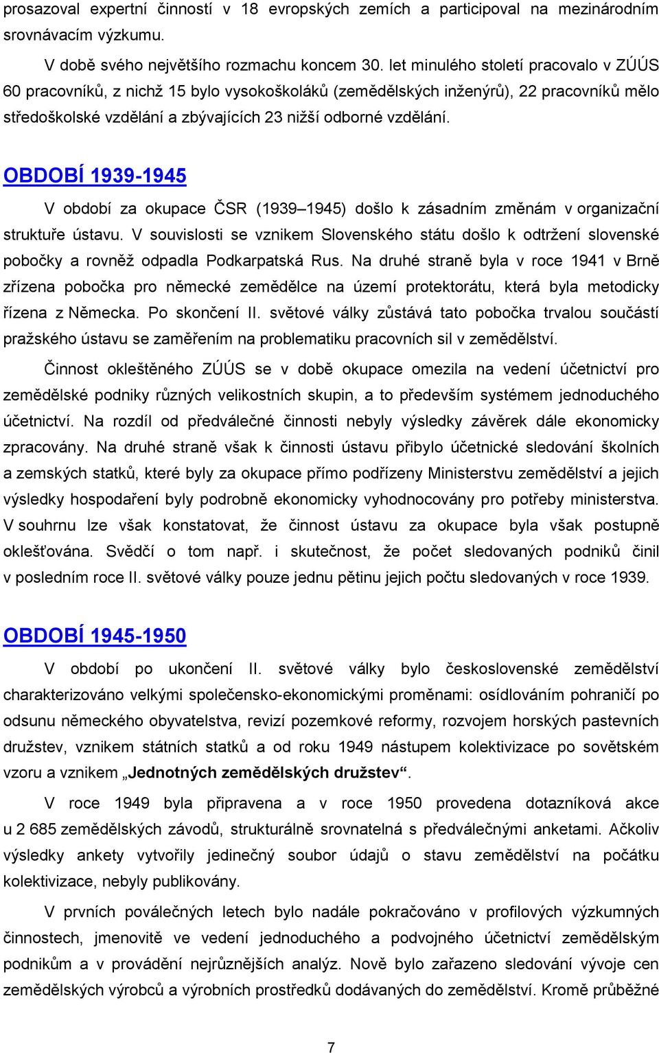 OBDOBÍ 1939-1945 V období za okupace ČSR (1939 1945) došlo k zásadním změnám v organizační struktuře ústavu.