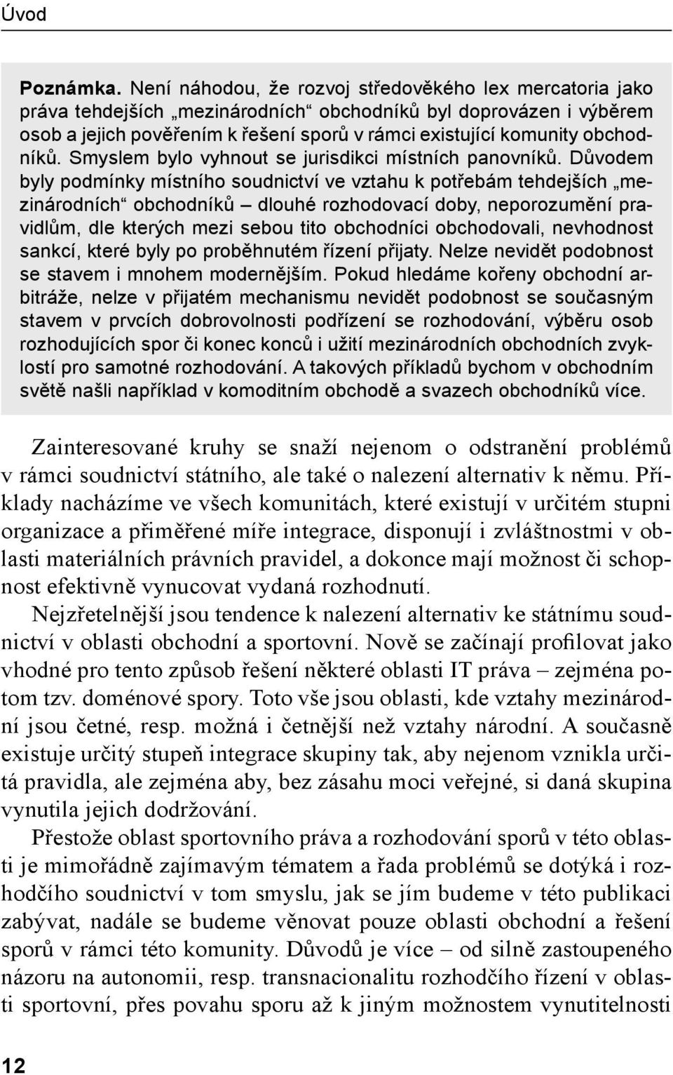 obchodníků. Smyslem bylo vyhnout se jurisdikci místních panovníků.