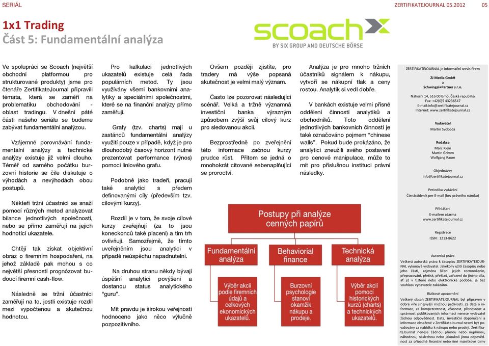 zaměří na problematiku obchodování - oblast tradingu. V dnešní páté části našeho seriálu se budeme zabývat fundamentální analýzou.