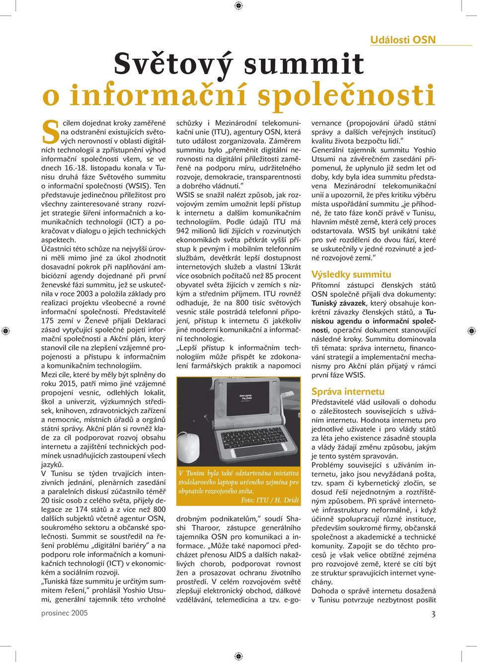 Ten představuje jedinečnou příležitost pro všechny zainteresované strany rozvíjet strategie šíření informačních a komunikačních technologií (ICT) a pokračovat v dialogu o jejich technických aspektech.