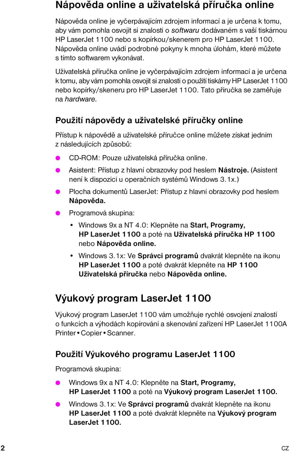 Uživatelská pøíruèka online je vyèerpávajícím zdrojem informací a je urèena k tomu, aby vám pomohla osvojit si znalosti o použití tiskárny HP LaserJet 1100 nebo kopírky/skeneru pro HP LaserJet 1100.