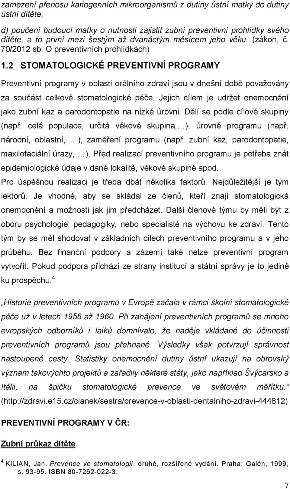 2 STOMATOLOGICKÉ PREVENTIVNÍ PROGRAMY Preventivní programy v oblasti orálního zdraví jsou v dnešní době povaţovány za součást celkové stomatologické péče.