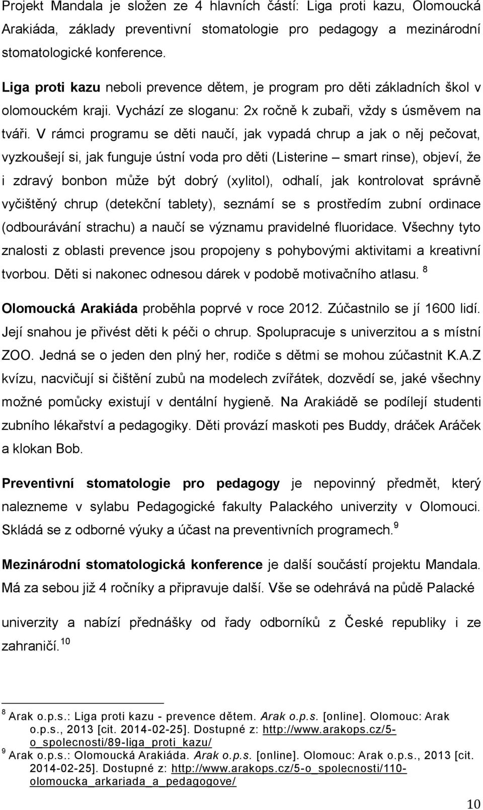 V rámci programu se děti naučí, jak vypadá chrup a jak o něj pečovat, vyzkoušejí si, jak funguje ústní voda pro děti (Listerine smart rinse), objeví, ţe i zdravý bonbon můţe být dobrý (xylitol),