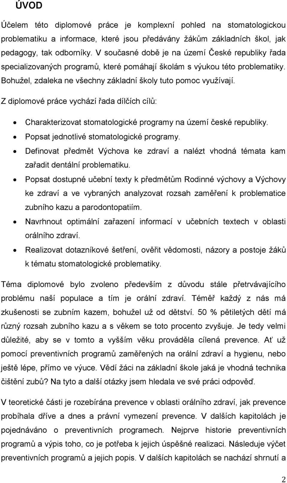 Z diplomové práce vychází řada dílčích cílů: Charakterizovat stomatologické programy na území české republiky. Popsat jednotlivé stomatologické programy.