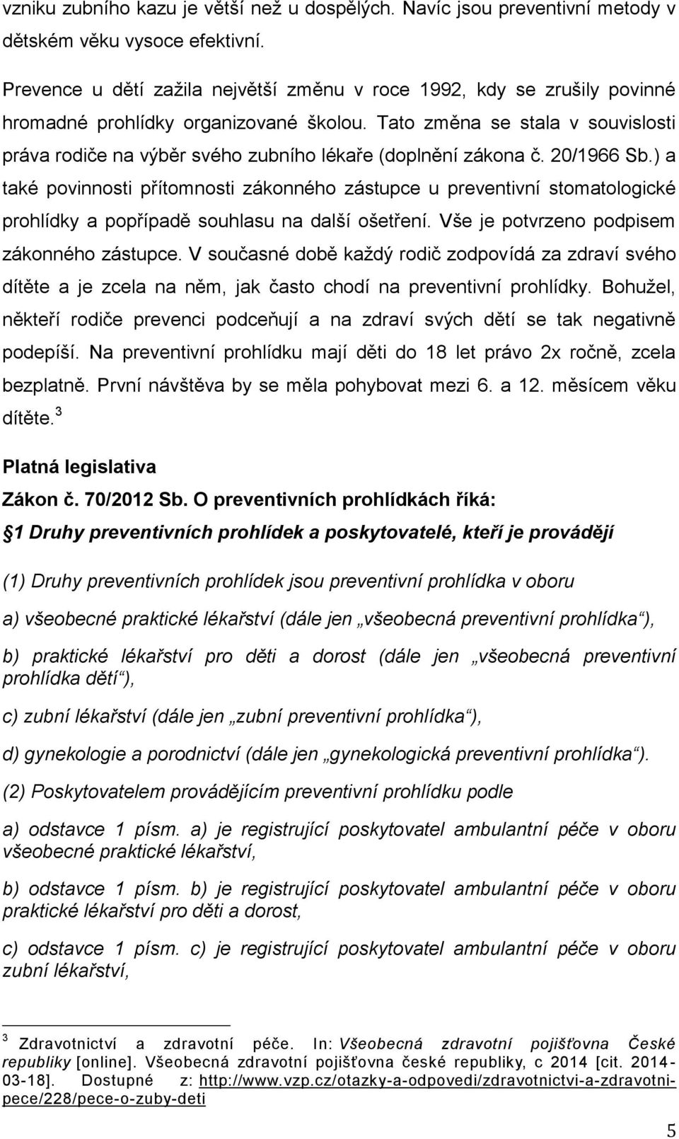 Tato změna se stala v souvislosti práva rodiče na výběr svého zubního lékaře (doplnění zákona č. 20/1966 Sb.