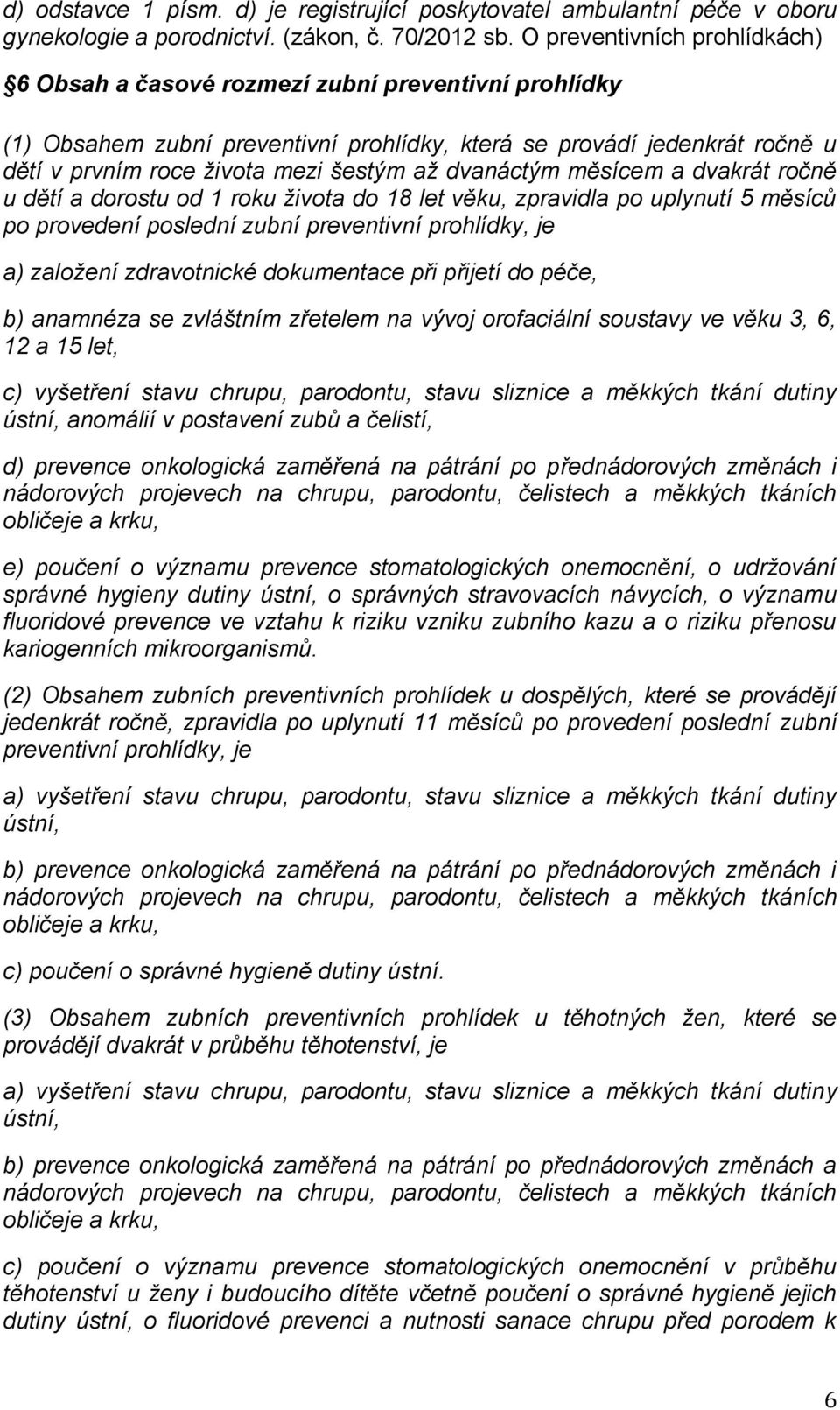 dvanáctým měsícem a dvakrát ročně u dětí a dorostu od 1 roku ţivota do 18 let věku, zpravidla po uplynutí 5 měsíců po provedení poslední zubní preventivní prohlídky, je a) zaloţení zdravotnické