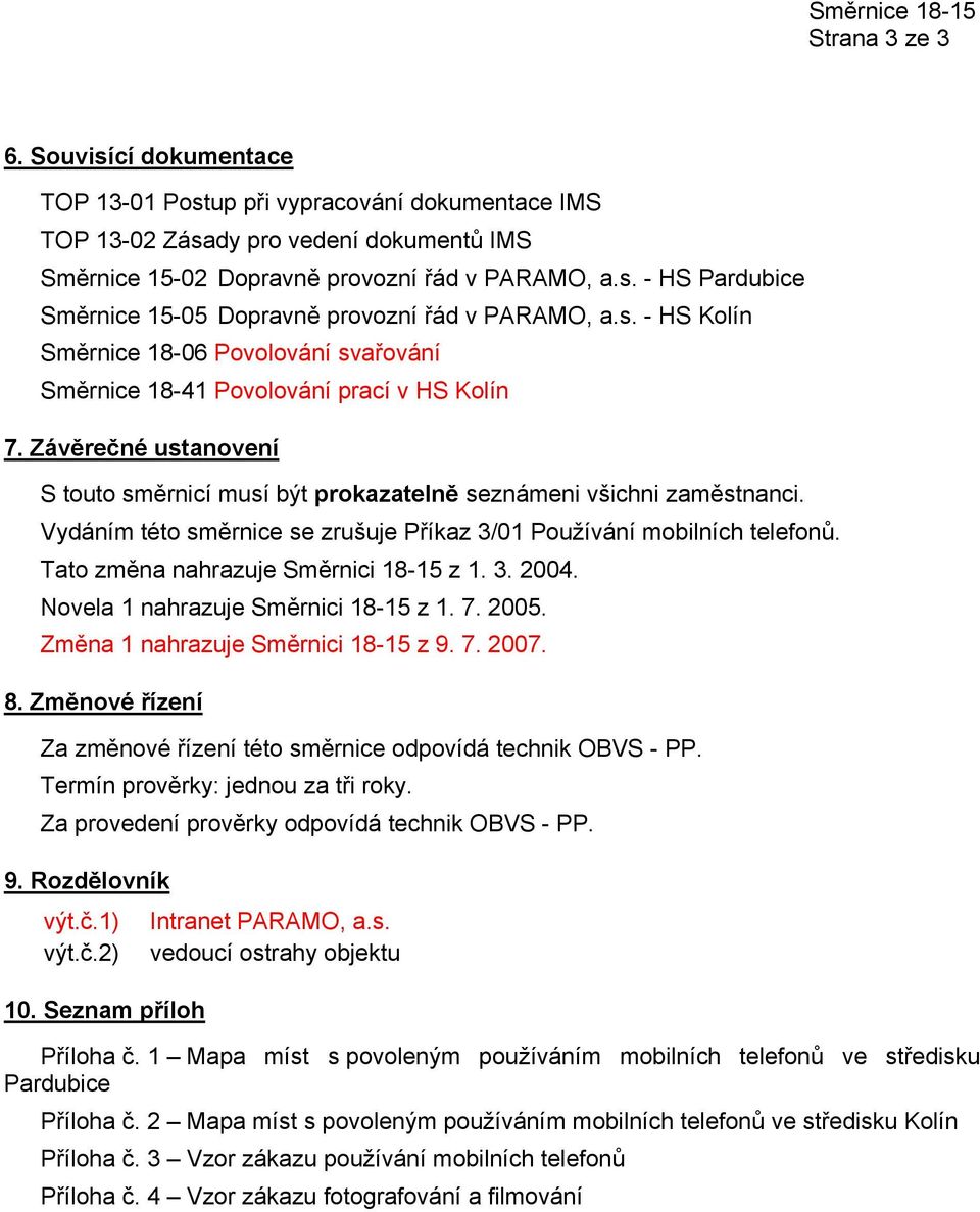 Vydáním této směrnice se zrušuje Příkaz 3/01 Používání mobilních telefonů. Tato změna nahrazuje Směrnici 18-15 z 1. 3. 2004. Novela 1 nahrazuje Směrnici 18-15 z 1. 7. 2005.