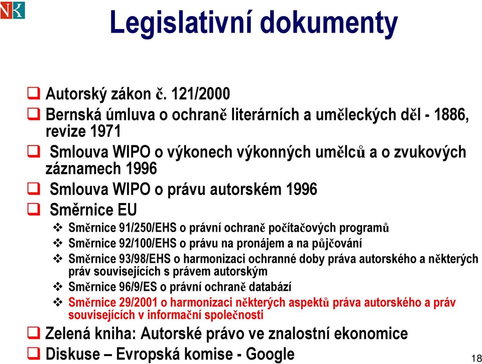 autorském 1996 Směrnice EU Směrnice 91/250/EHS o právní ochraně počítačových programů Směrnice 92/100/EHS o právu na pronájem a na půjčování Směrnice 93/98/EHS o harmonizaci