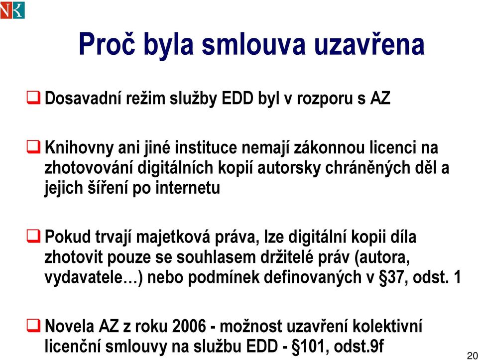 práva, lze digitální kopii díla zhotovit pouze se souhlasem držitelé práv (autora, vydavatele ) nebo podmínek