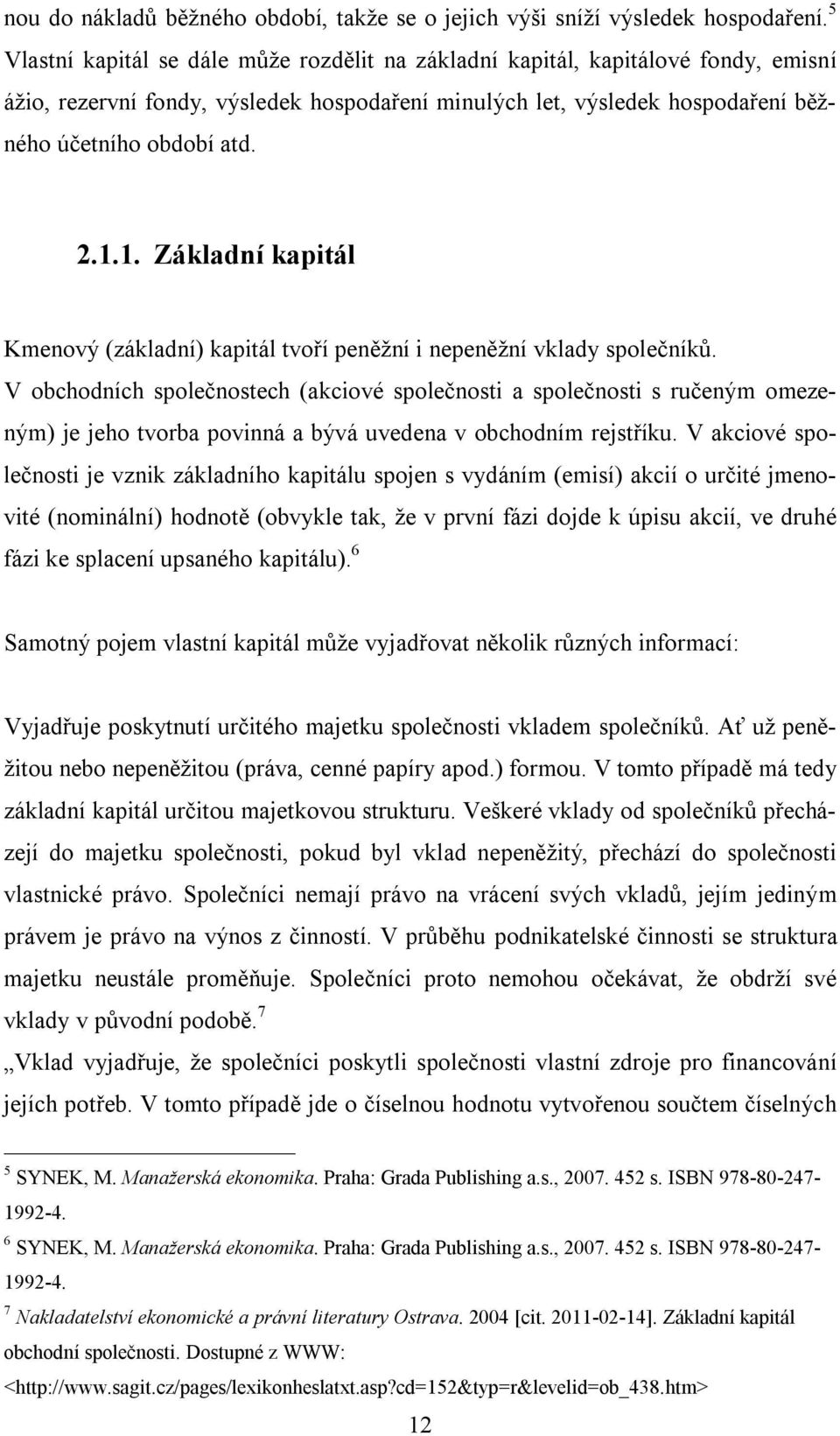 1. Základní kapitál Kmenový (základní) kapitál tvoří peněžní i nepeněžní vklady společníků.