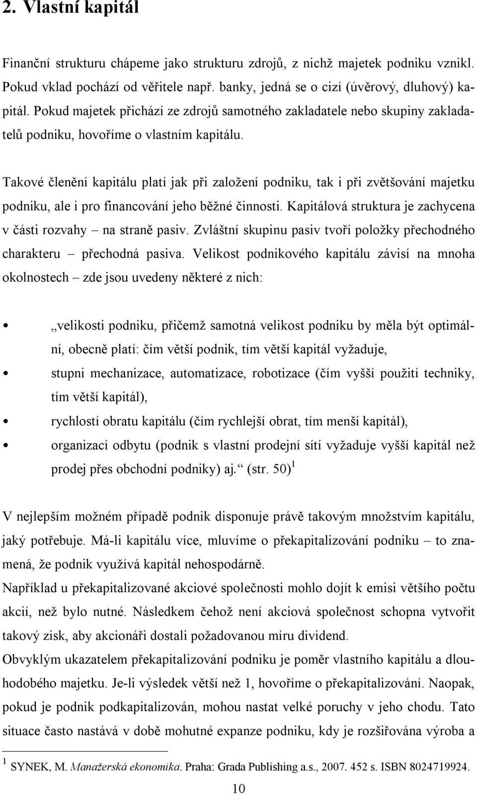 Takové členění kapitálu platí jak při založení podniku, tak i při zvětšování majetku podniku, ale i pro financování jeho běžné činnosti.