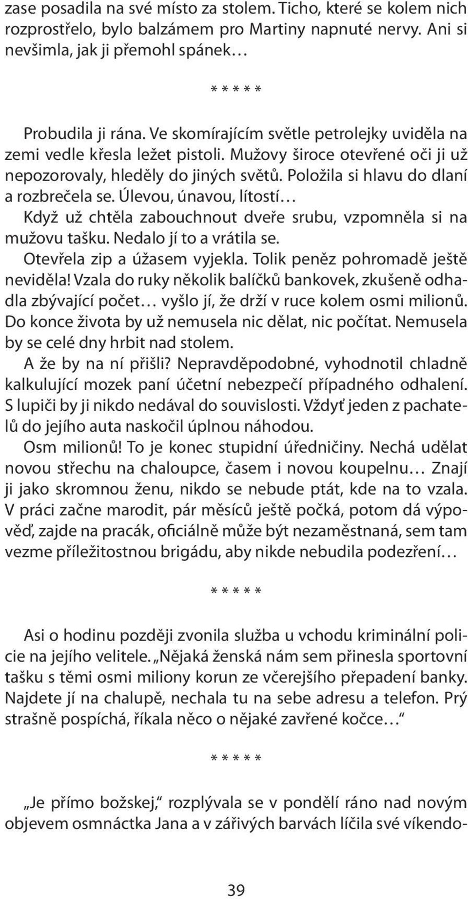 Úlevou, únavou, lítostí Když už chtěla zabouchnout dveře srubu, vzpomněla si na mužovu tašku. Nedalo jí to a vrátila se. Otevřela zip a úžasem vyjekla. Tolik peněz pohromadě ještě neviděla!