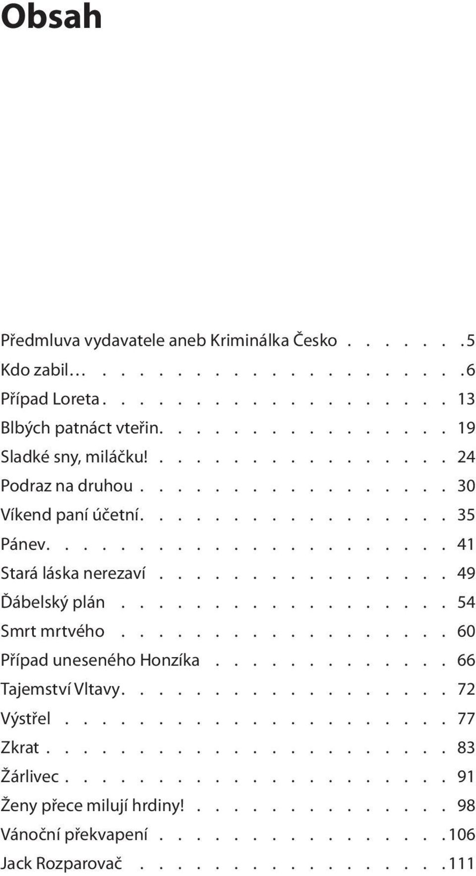 ............... 49 Ďábelský plán 54 Smrt mrtvého 60 Případ uneseného Honzíka 66 Tajemství Vltavy.................. 72 Výstřel..................... 77 Zkrat.